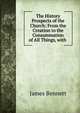 The History & Prospects of the Church: From the Creation to the Consummation of All Things, with ., James Bennett 
