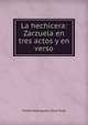La hechicera: Zarzuela en tres actos y en verso, Tomas Rodriguez y Diaz Rubi 