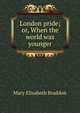 London pride; or, When the world was younger, M. E. Braddon 