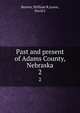 Past and present of Adams County, Nebraska. 2, Burton, William R,Lewis, David J 