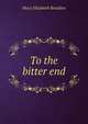 To the bitter end, M. E. Braddon 