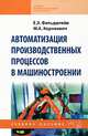 Автоматизация производственных процессов в машиностроении: Учебное пособие. Фельдштейн Е.Э., Фельдштейн Евгений Эммануилович, Корниевич Михаил Анисимович 