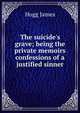 The suicide's grave; being the private memoirs & confessions of a justified sinner, Hogg James 