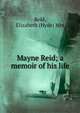 Mayne Reid; a memoir of his life, Reid, Elizabeth (Hyde) Mrs 