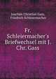 Fr. Schleiermacher's Briefwechsel mit J. Chr. Gass, Joachim Christian Gass, Friedrich Schleiermacher 