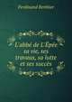 L'abb? de L'?p?e, sa vie, ses travaux, sa lutte et ses succ?s, Ferdinand Berthier 