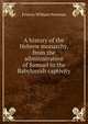 A history of the Hebrew monarchy, from the administration of Samuel to the Babylonish captivity, Francis William Newman 
