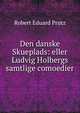 Den danske Skueplads: eller Ludvig Holbergs samtlige comoedier, Robert Eduard Prutz 