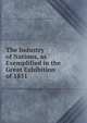 The Industry of Nations, as Exemplified in the Great Exhibition of 1851., Society for Promoting Christian Knowledge (Great Britain ). Committee of General Literature and Education 