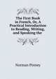 The First Book in French, Or, A Practical Introduction to Reading, Writing, and Speaking the ., Norman Pinney 