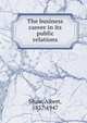 The business career in its public relations, Shaw, Albert, 1857-1947 