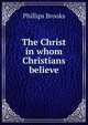 The Christ in whom Christians believe, Phillips Brooks 