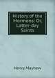 History of the Mormons: Or, Latter-day Saints, Henry Mayhew 