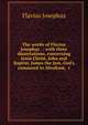 The works of Flavius Josephus . : with three dissertations, concerning Jesus Christ, John and Baptist, James the just, God's command to Abraham, &c., Flavius Josephus 