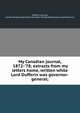 My Canadian journal, 1872-'78; extracts from my letters home, written while Lord Dufferin was governor-general;, Dufferin and Ava, Hariot Georgina (Hamilton) Hamilton-Temple-Blackwood, marchioness of 