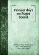 Pioneer days on Puget Sound, Denny, Arthur Armstrong, 1822-1899,Harriman, Alice, 1861-1925 