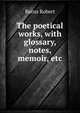 The poetical works, with glossary, notes, memoir, etc, Burns Robert 