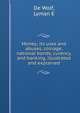 Money; its uses and abuses, coinage, national bonds, curency, and banking, illustrated and explained, De Wolf, Lyman E 