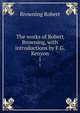 The works of Robert Browning, with introductions by F.G. Kenyon. 1, Browning Robert 