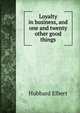Loyalty in business, and one and twenty other good things, Hubbard Elbert 