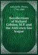 Recollections of Richard Cobden, M.P. and the Anti-corn-law league, Ashworth, Henry, 1794-1880 
