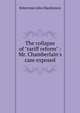 The collapse of "tariff reform" : Mr. Chamberlain's case exposed, J. M. Robertson 