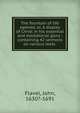 The fountain of life opened, or, A display of Christ in his essential and mediatorial glory : containing 42 sermons on various texts ., Flavel, John, 1630?-1691 