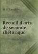 Recueil d'arts de seconde rh?torique, M. E. Langlois 