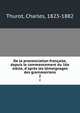 De la prononciation fran?aise, depuis le commencement du 16e si?cle, d'apr?s les t?moignages des grammairiens, Thurot, Charles, 1823-1882 