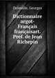 Dictionnaire argot-Fran?ais & fran?aisart. Pref. de Jean Richepin, Delesalle, Georges 