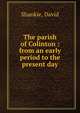 The parish of Colinton : from an early period to the present day, Shankie, David 