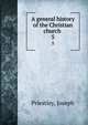 A general history of the Christian church .. 5, Priestley, Joseph 