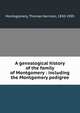 A genealogical history of the family of Montgomery : including the Montgomery pedigree, Montogomery, Thomas Harrison, 1830-1905 