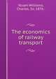 The economics of railway transport, Stuart-Williams, Charles, Sir, 1876- 