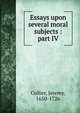 Essays upon several moral subjects : part IV, Collier, Jeremy, 1650-1726 