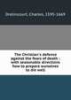 The Christian's defence against the fears of death : with seasonable directions how to prepare ourselves to die well, Drelincourt, Charles, 1595-1669 