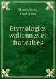 Etymologies wallonnes et fran?aises, Haust, Jean, 1868-1946 