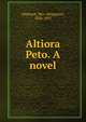 Altiora Peto. A novel, Oliphant, Mrs. (Margaret), 1828-1897 