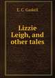 Lizzie Leigh, and other tales, Gaskell Elizabeth Cleghorn 