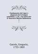 Fundamento del vigor y elegancia de la lengua castellana. 2. ed., con notas por D. francisco Merino Ballesteros. 1, Garc?s, Gregorio, 1733-1805 