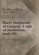 Harry Heathcote of Gangoil. A tale of Australian bush life, Trollope, Anthony, 1815-1882 