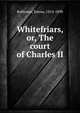 Whitefriars, or, The court of Charles II, Robinson, Emma, 1814-1890 