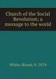Church of the Social Revolution; a message to the world, White, Bouck, b. 1874 