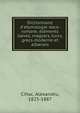 Dictionnaire d'?tymologie daco-romane, ?l?ments slaves, magyars, turcs, grecs-moderne et albanais, Cihac, Alexandru, 1825-1887 