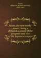 Japan, the new world-power; being a detailed account of the progress and rise of the Japanese empire, Porter, Robert P. (Robert Percival), 1852-1917 