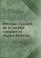 P?trone; l'envers de la soci?t? romaine et ?tudes diverses, Thomas, ?mile, 1843-1923,Thomas, ?mile, 1843-1923 