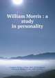 William Morris : a study in personality, Compton-Rickett, Arthur, 1869-1937,Fredeman, William E. (William Evan), 1928- inscriber 