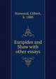 Euripides and Shaw with other essays, Norwood, Gilbert, b. 1880 