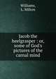 Jacob the heelgrasper : or, some of God's pictures of the carnal mind, Williams, L. Milton 