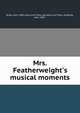 Mrs. Featherweight's musical moments, Brady, John, 1864-,Goerck Art Press. pbl,Goerck Art Press. prt,Brady, John, 1864- 